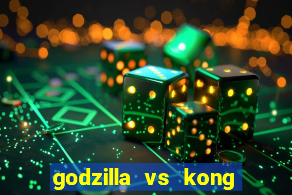 godzilla vs kong filme completo dublado