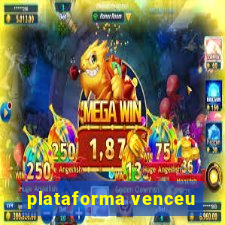 plataforma venceu