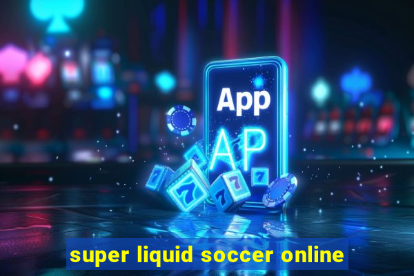 super liquid soccer online