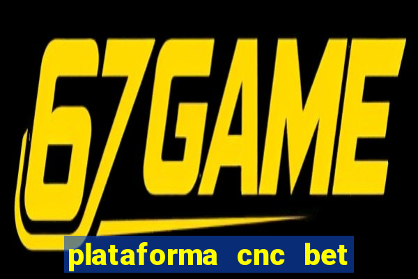 plataforma cnc bet é confiável