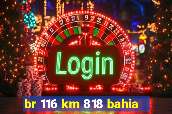 br 116 km 818 bahia