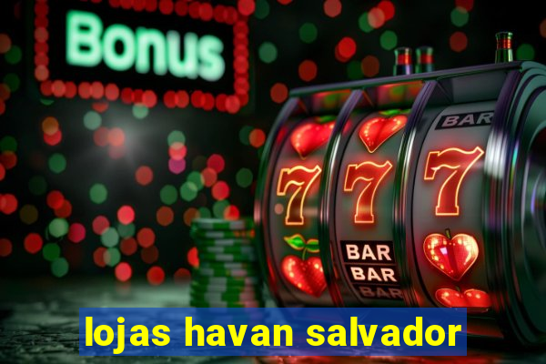 lojas havan salvador