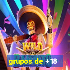 grupos de +18