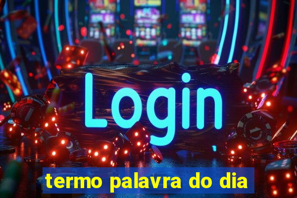 termo palavra do dia