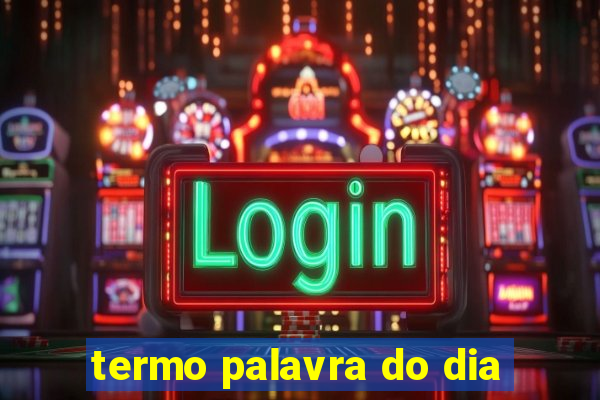 termo palavra do dia