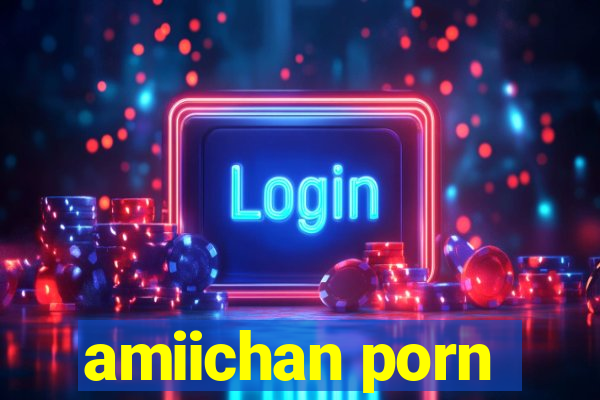 amiichan porn