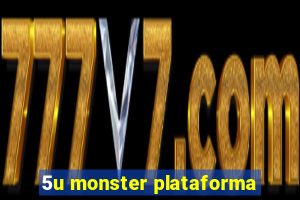5u monster plataforma