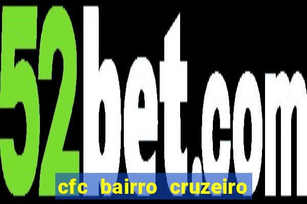 cfc bairro cruzeiro caxias do sul