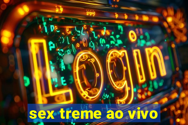 sex treme ao vivo