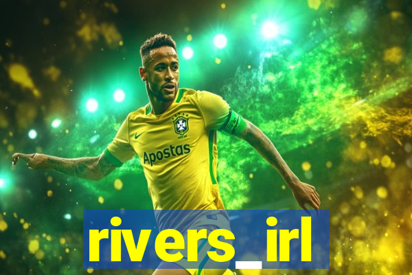 rivers_irl