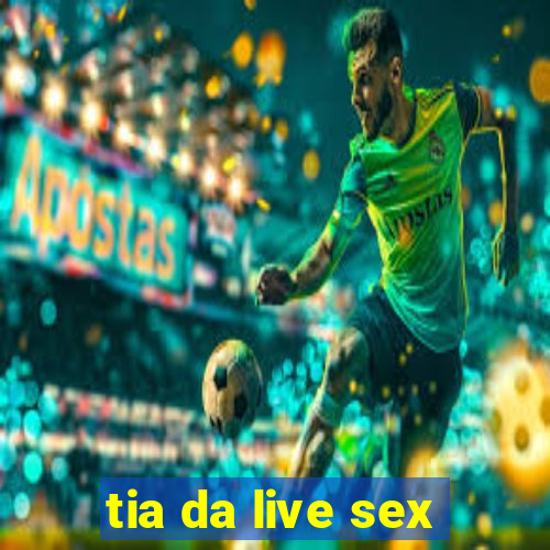 tia da live sex