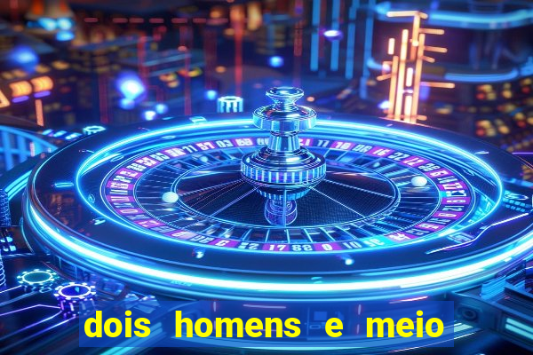dois homens e meio online dublado