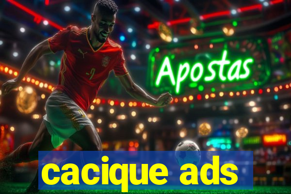 cacique ads