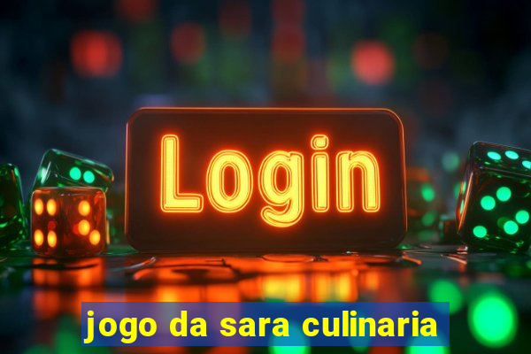 jogo da sara culinaria