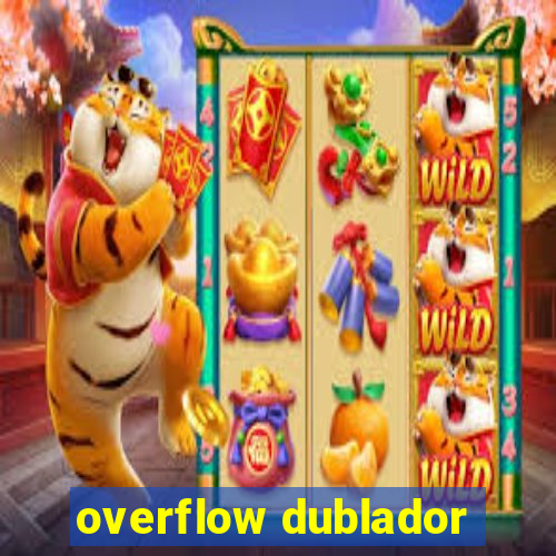 overflow dublador