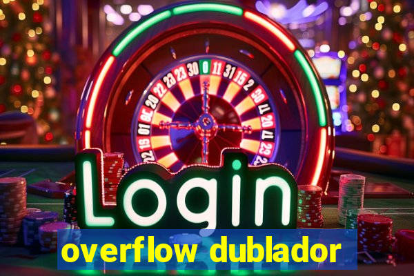 overflow dublador