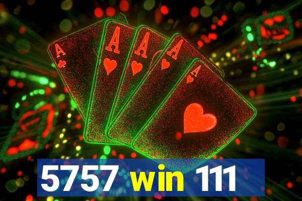 5757 win 111