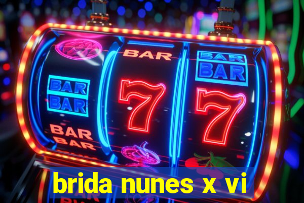 brida nunes x vi