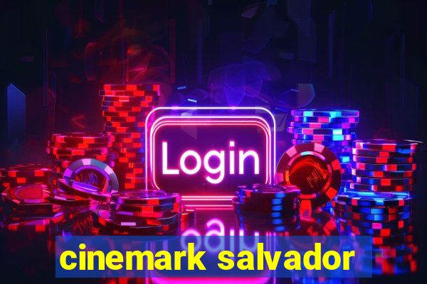 cinemark salvador