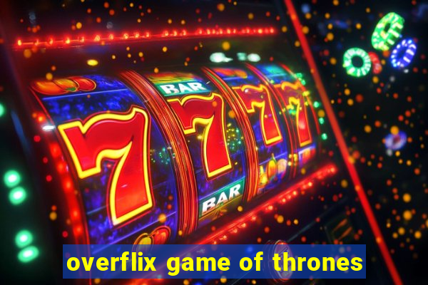 overflix game of thrones