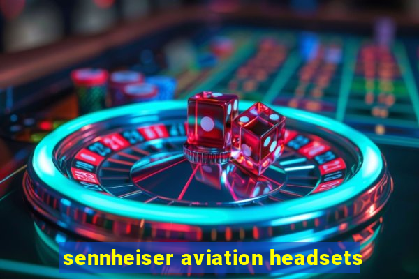 sennheiser aviation headsets