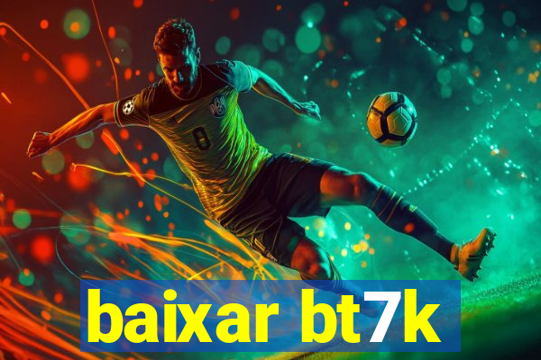 baixar bt7k