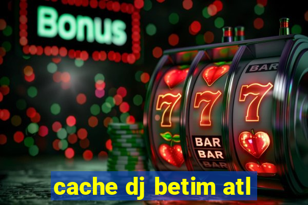 cache dj betim atl
