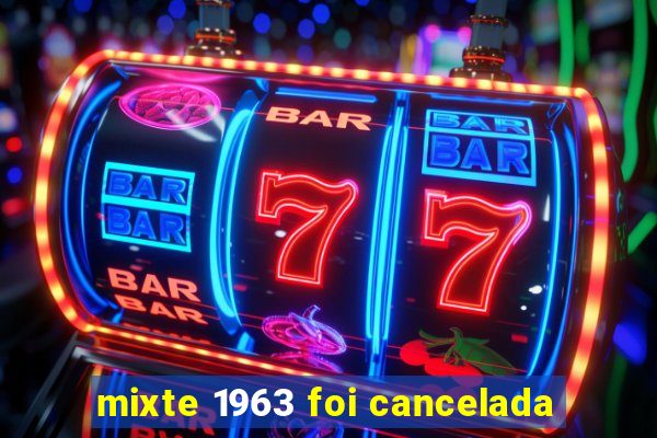 mixte 1963 foi cancelada