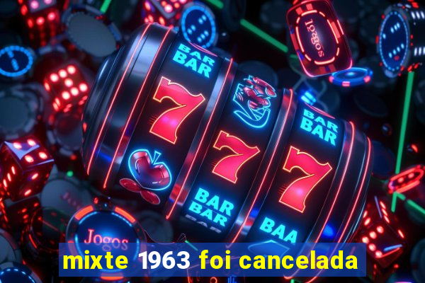 mixte 1963 foi cancelada