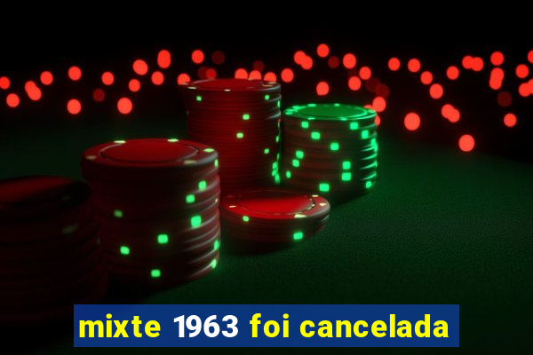 mixte 1963 foi cancelada