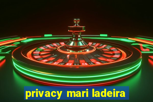 privacy mari ladeira