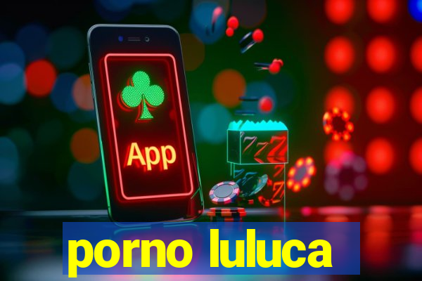 porno luluca