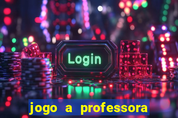 jogo a professora escola legal