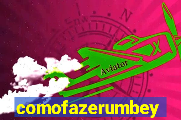 comofazerumbey