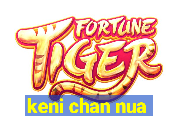 keni chan nua