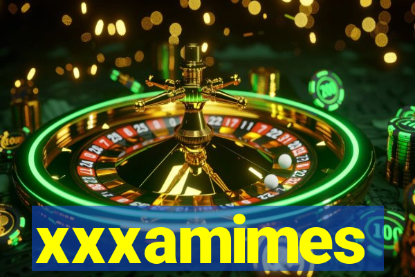 xxxamimes