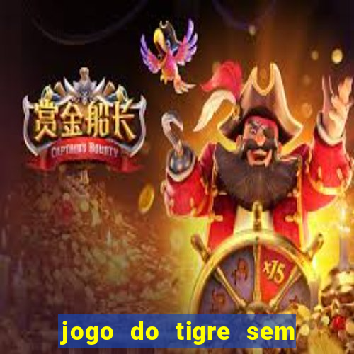 jogo do tigre sem deposito minimo