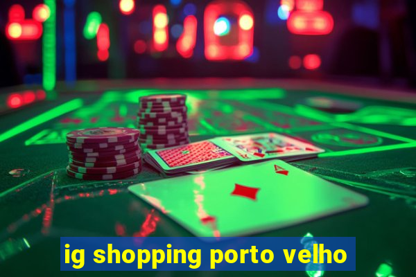 ig shopping porto velho