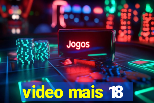 video mais 18