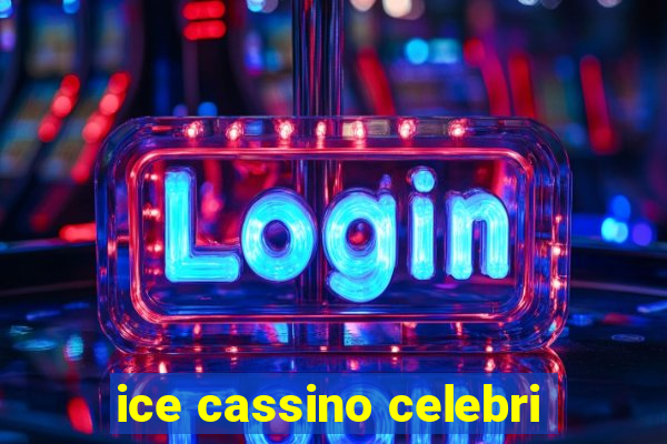 ice cassino celebri