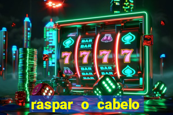 raspar o cabelo significado espiritual