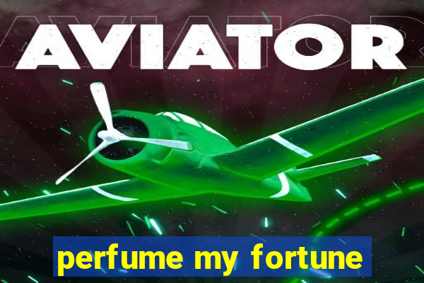 perfume my fortune