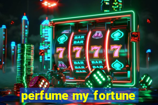 perfume my fortune