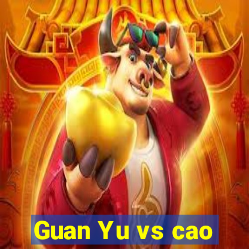 Guan Yu vs cao