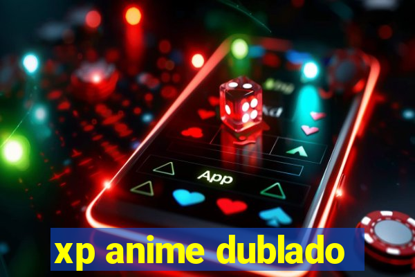 xp anime dublado