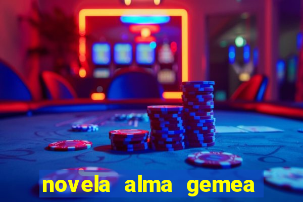 novela alma gemea capitulo 2
