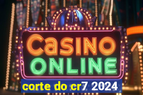 corte do cr7 2024