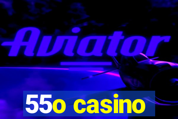 55o casino