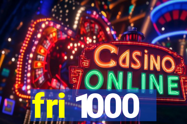 fri 1000