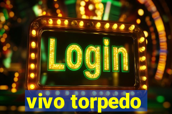 vivo torpedo